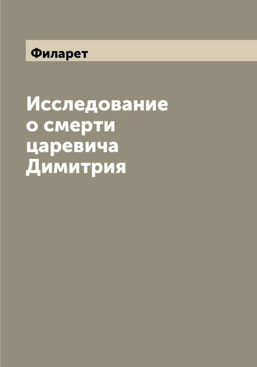 Обложка книги «Исследование о смерти царевича Димитрия» — Филарет, ISBN 9785521281855