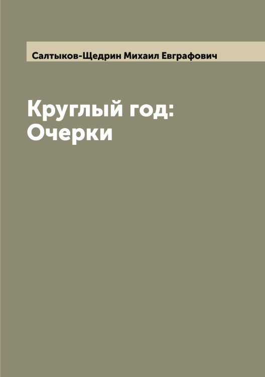 Обложка книги «Круглый год: Очерки» — Салтыков-Щедрин Михаил Евграфович, ISBN 9785519844932