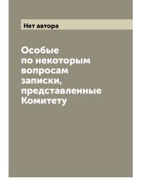 Особые по некоторым вопросам записки, представленные Комитету