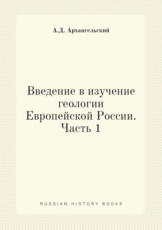 Обложка книги «Введение в изучение геологии Европейской России. Часть 1» — А.Д. Архангельский, ISBN 9785458601504