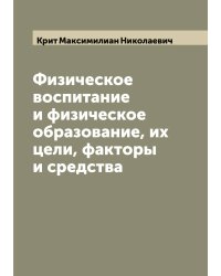 Физическое воспитание и физическое образование, их цели, факторы и средства