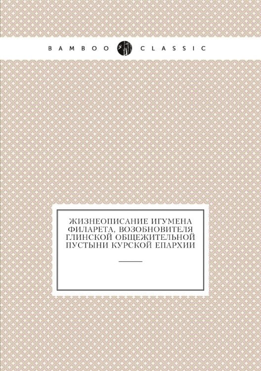 Жизнеописание игумена Филарета, возобновителя Глинской общежительной пустыни Курской епархии