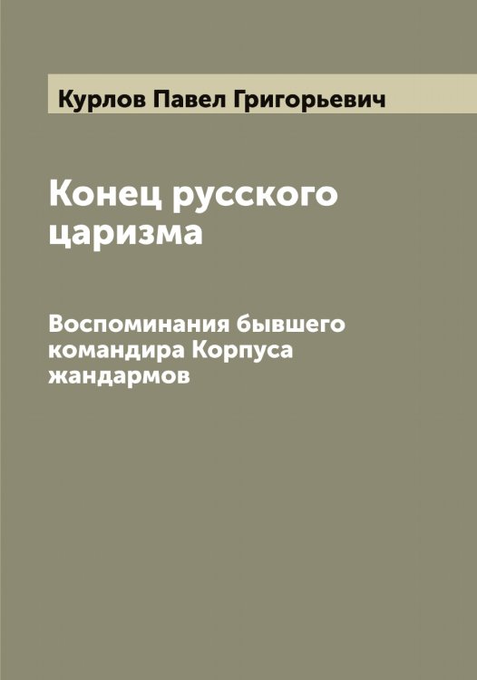 Обложка книги «Конец русского царизма» — Курлов Павел Григорьевич, ISBN 9785519919296