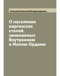 О населении киргизских степей, занимаемых Внутреннею и Малою Ордами
