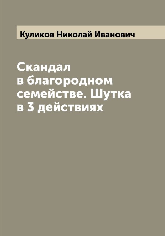 Обложка книги «Скандал в благородном семействе. Шутка в 3 действиях» — Куликов Николай Иванович, ISBN 9785519917292
