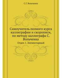 Самоучитель полного курса каллиграфии и скорописи, по методу каллиграфа С. Вольченка