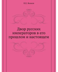 Двор русских императоров в его прошлом и настоящем