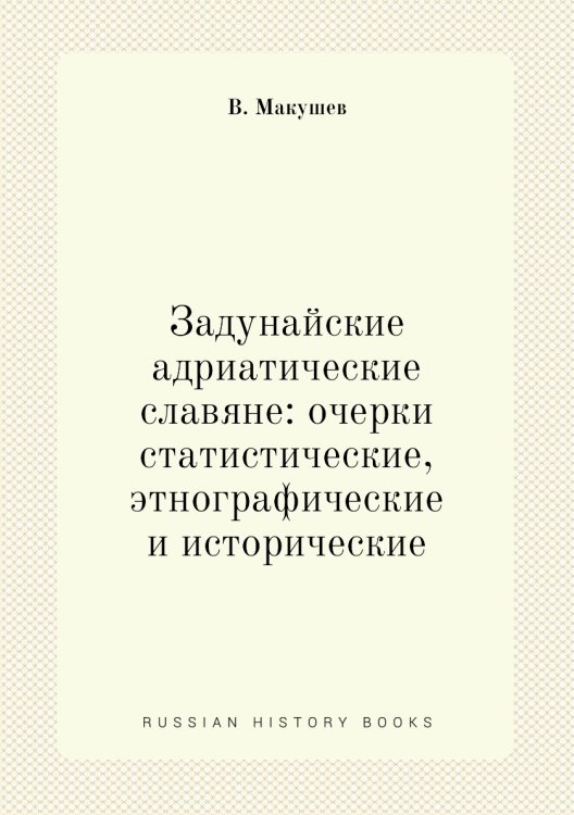 Задунайские адриатические славяне: очерки статистические, этнографические и исторические