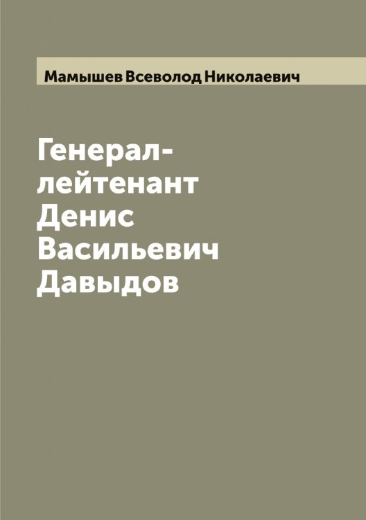 Обложка книги «Генерал-лейтенант Денис Васильевич Давыдов» — Мамышев Всеволод Николаевич, ISBN 9785519952798