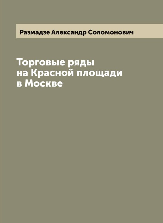 Обложка книги «Торговые ряды на Красной площади в Москве» — Размадзе Александр Соломонович, ISBN 9785519802628