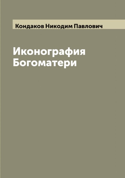 Обложка книги «Иконография Богоматери» — Кондаков Hикодим Павлович, ISBN 9785519900515