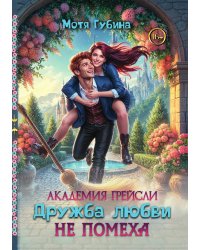 Академия Грейсли. Дружба любви не помеха!