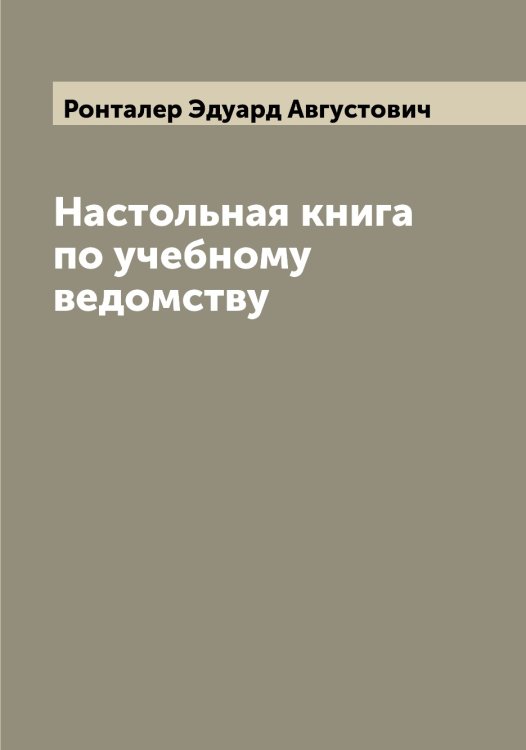 Обложка книги «Настольная книга по учебному ведомству» — Ронталер Эдуард Августович, ISBN 9785519811897