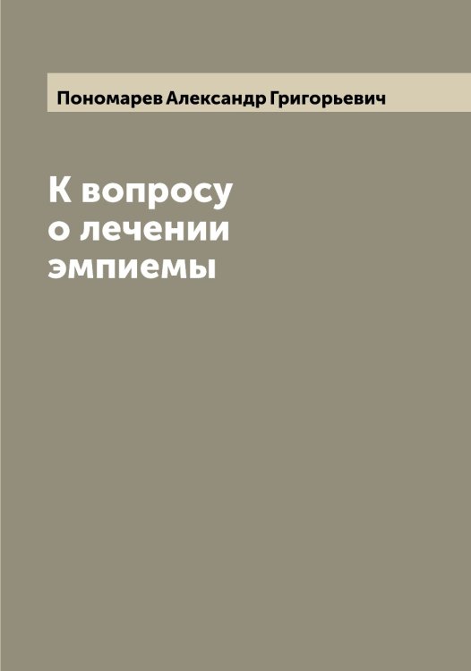 Обложка книги «К вопросу о лечении эмпиемы» — Пономарев Александр Григорьевич, ISBN 9785519789875