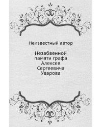 Незабвенной памяти графа Алексея Сергеевича Уварова