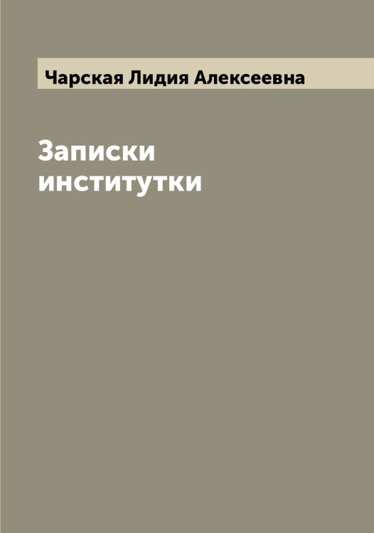 Обложка книги «Записки институтки» — Чарская Лидия Алексеевна, ISBN 9785521297825