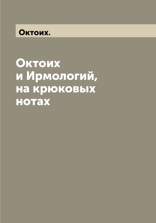 Октоих и Ирмологий, на крюковых нотах Обложка книги «Октоих и Ирмологий, на крюковых нотах» — Октоих., ISBN 9785521262052