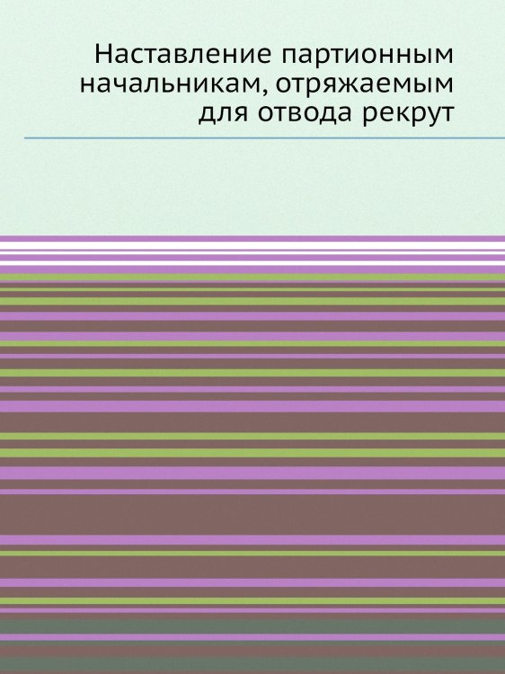 Наставление партионным начальникам, отряжаемым для отвода рекрут