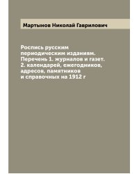 Роспись русским периодическим изданиям. Перечень 1. журналов и газет. 2. календарей, ежегодников, адресов, памятников и справочных на 1912 г