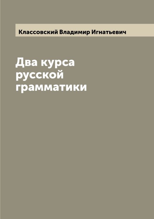 Обложка книги «Два курса русской грамматики» — Классовский Владимир Игнатьевич, ISBN 9785519892407