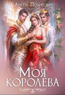 Обложка книги «Моя королева» — Анетта Политова, ISBN 9785524028105
