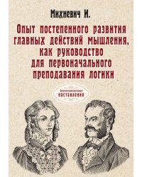 Опыт постепенного развития главных действий мышления, как руководство для первоначального преподавания логики