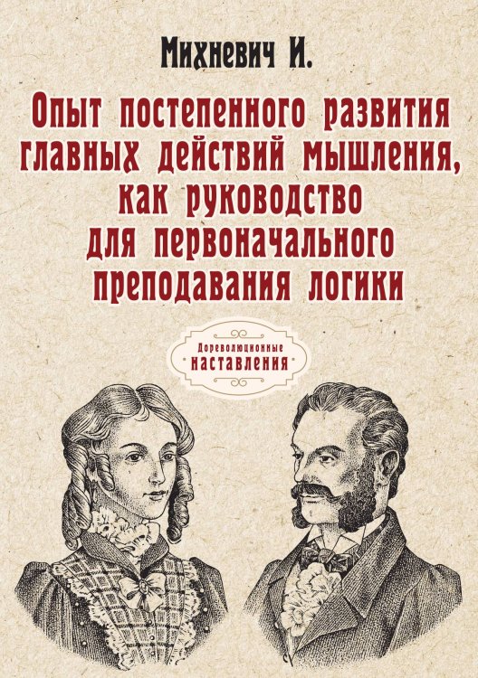 Обложка книги «Опыт постепенного развития главных действий мышления, как руководство для первоначального преподавания логики» — И. Михневич, ISBN 9785521775927