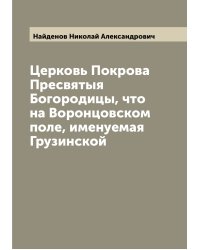 Церковь Покрова Пресвятыя Богородицы, что на Воронцовском поле, именуемая Грузинской