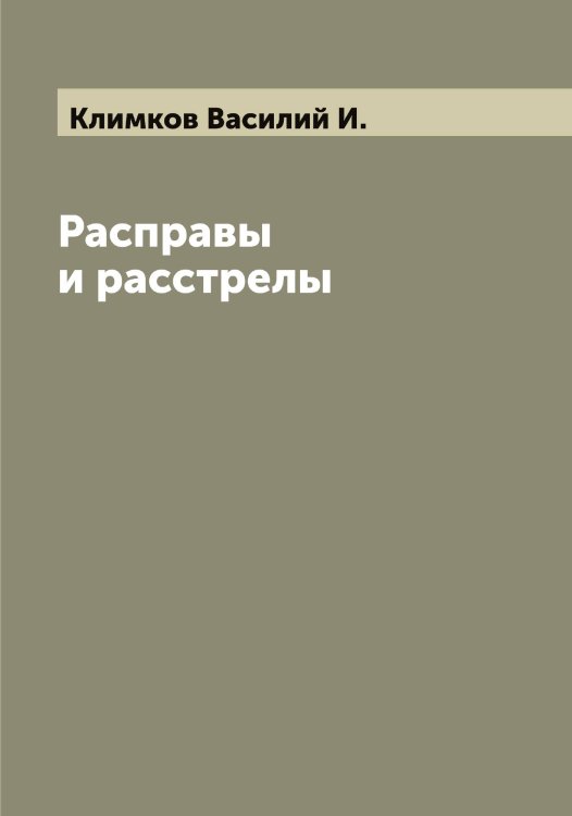 Обложка книги «Расправы и расстрелы» — Климков Василий И., ISBN 9785519893114