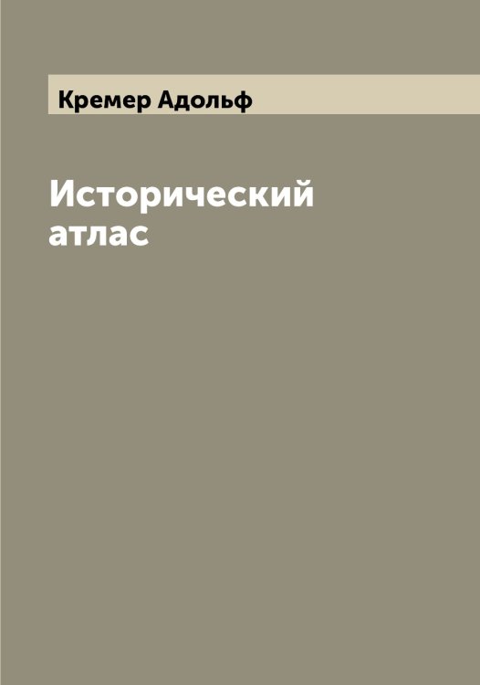 Обложка книги «Исторический атлас» — Кремер Адольф, ISBN 9785519910439