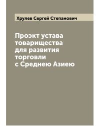Проэкт устава товарищества для развития торговли с Среднею Азиею