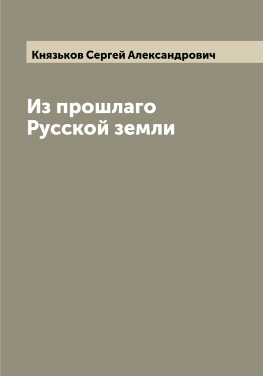 Обложка книги «Из прошлаго Русской земли» — Князьков Сергей Александрович, ISBN 9785519894470