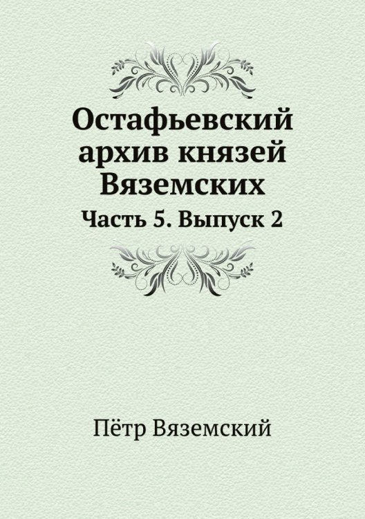 Обложка книги «Остафьевский архив князей Вяземских» — Пётр Вяземский, ISBN 9785519605731