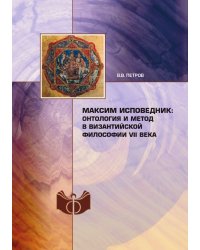 Максим Исповедник: онтология и метод в византийской философии VII в.