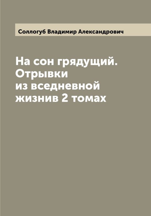 Обложка книги «На сон грядущий. Отрывки из вседневной жизнив 2 томах» — Соллогуб Владимир Александрович, ISBN 9785519746489