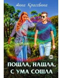 Пошла, нашла, с ума сошла