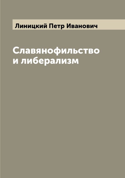 Обложка книги «Славянофильство и либерализм» — Линицкий Петр Иванович, ISBN 9785519935067