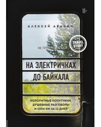 На электричках до Байкала. Колоритные попутчики, душевные разговоры и 5000 км за 13 дней