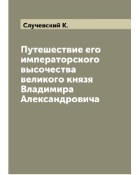 Путешествие его императорского высочества великого князя Владимира Александровича