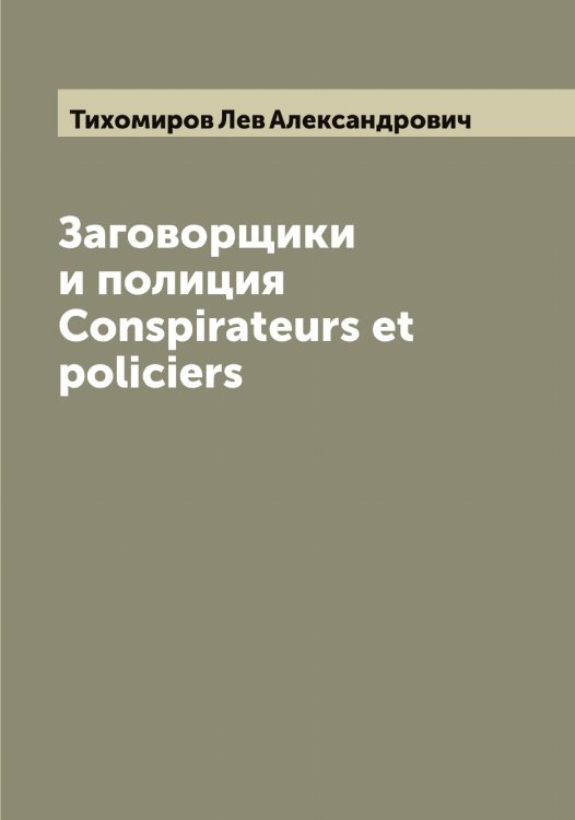 Обложка книги «Заговорщики и полиция Conspirateurs et policiers» — Тихомиров Лев Александрович, ISBN 9785519768504