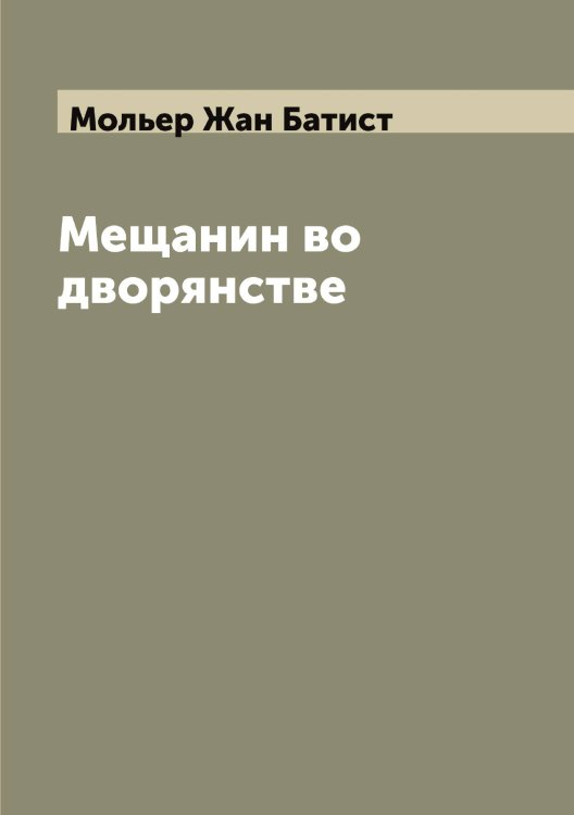 Обложка книги «Мещанин во дворянстве» — Мольер Жан Батист, ISBN 9785519972659