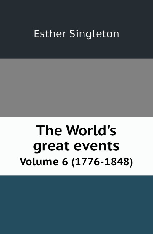 The World's great events. An indexed history of the world from earliest times to the present day by famous historians. Обложка книги «The World's great events. An indexed history of the world from earliest times to the present day by famous historians.» — Esther Singleton, ISBN 9785519489638