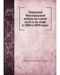 Описание Финляндской войны на сухом пути и на море в 1808 и 1809 годах