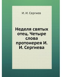 Неделя святых отец. Четыре слова протоиерея И.И. Сергиева