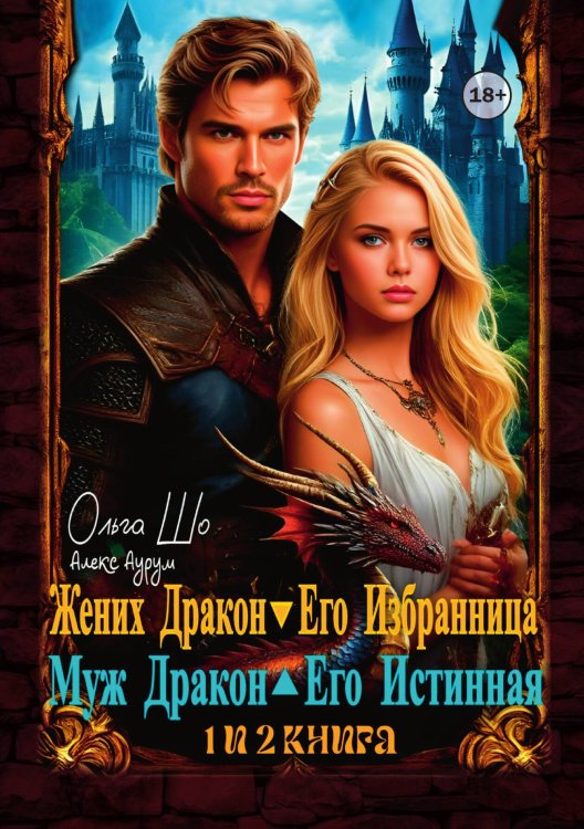Обложка книги «Жених Дракон. Его Избранница и Муж Дракон. Его Истинная. 1 и 2 книга» — Ольга Шо, ISBN 9785521996254
