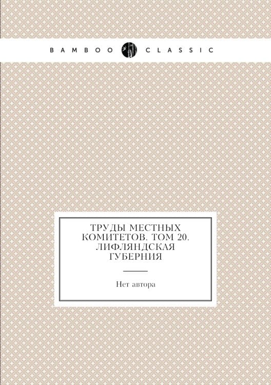 Труды местных комитетов. Том 20. Лифляндская губерния