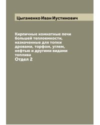Кирпичные комнатные печи большей теплоемкости, назначенные для топки дровами, торфом, углем, нефтью и другими видами топлива