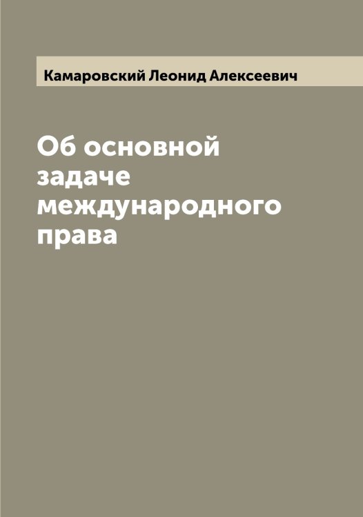 Обложка книги «Об основной задаче международного права» — Камаровский Леонид Алексеевич, ISBN 9785519879071