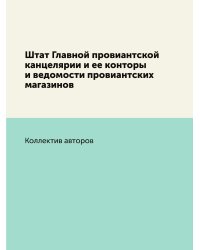 Штат Главной провиантской канцелярии и ее конторы и ведомости провиантских магазинов
