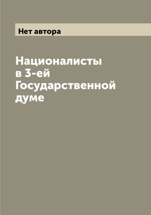 Обложка книги «Националисты в 3-ей Государственной думе» — Нет автора, ISBN 9785519818858